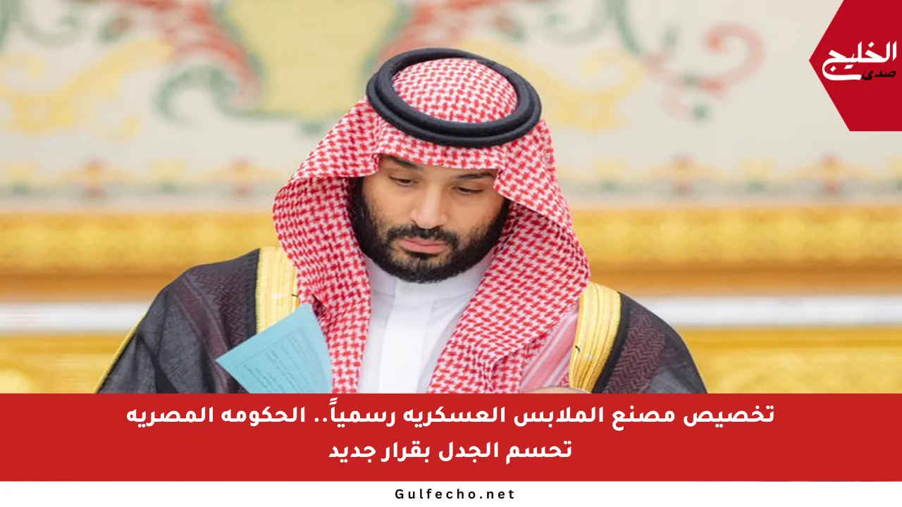 تخصيص مصنع الملابس العسكرية رسمياً.. الحكومة المصرية تحسم الجدل بقرار جديد